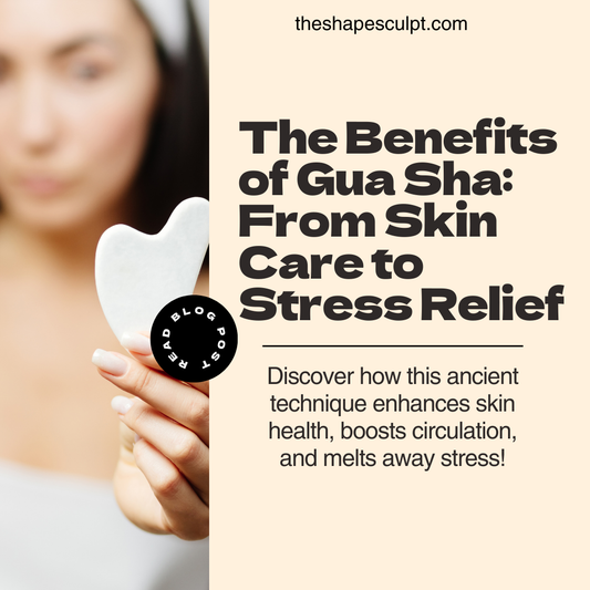 The Benefits of Gua Sha: From Skin Care to Stress Relief